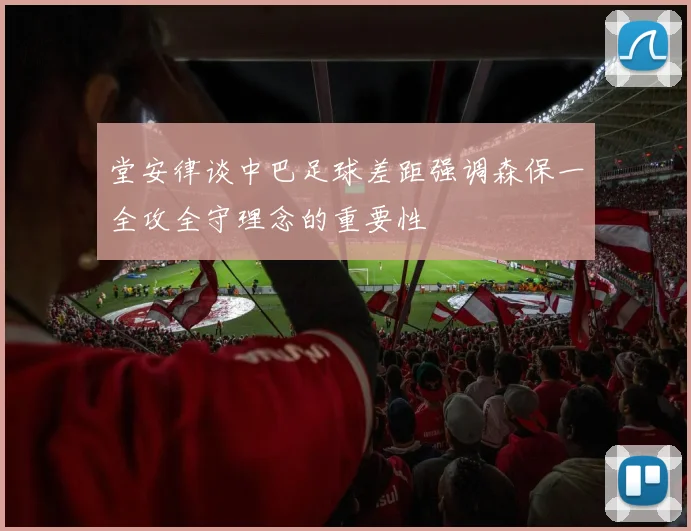 堂安律谈中巴足球差距强调森保一全攻全守理念的重要性