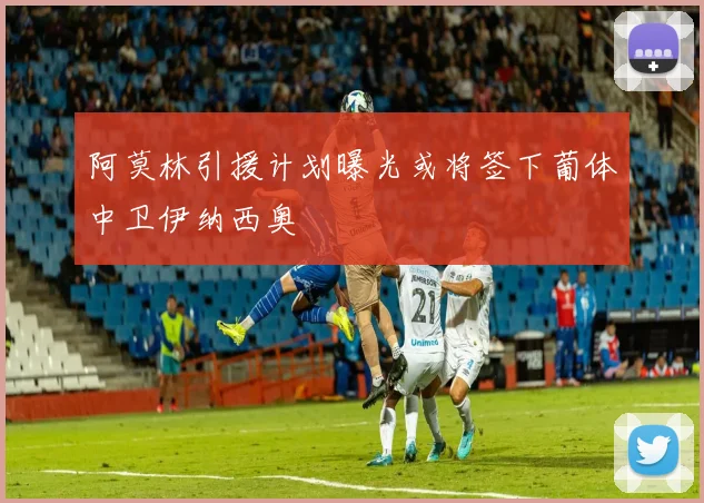 阿莫林引援计划曝光或将签下葡体中卫伊纳西奥